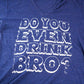 Do You Even Drink Bro?